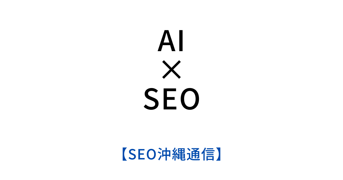 AI生成記事はあり？なし？SEO対策にAIを活かす方法【SEO沖縄通信】